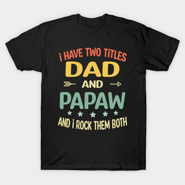 Papaw - i have two titles dad and Papaw T-Shirt by gothneko